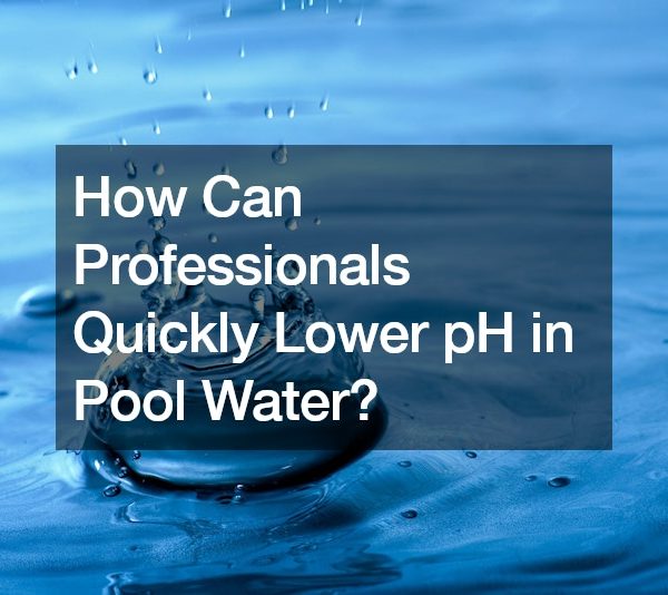 How Can Professionals Quickly Lower pH in Pool Water?