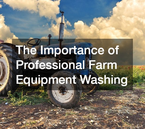 The Importance of Professional Farm Equipment Washing