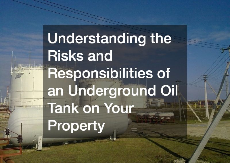 Understanding the Risks and Responsibilities of an Underground Oil Tank on Your Property